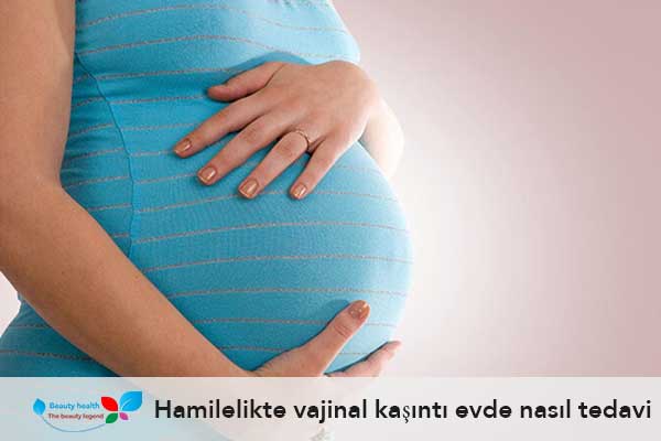 Hamilelikte vajinal kaşıntı evde nasıl tedavi edilir