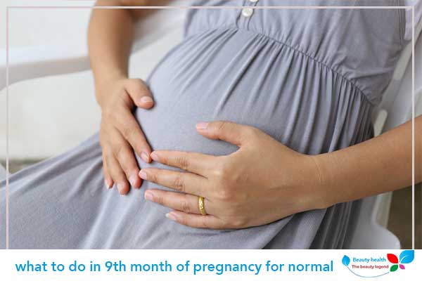 what to do in 9th month of pregnancy for normal delivery